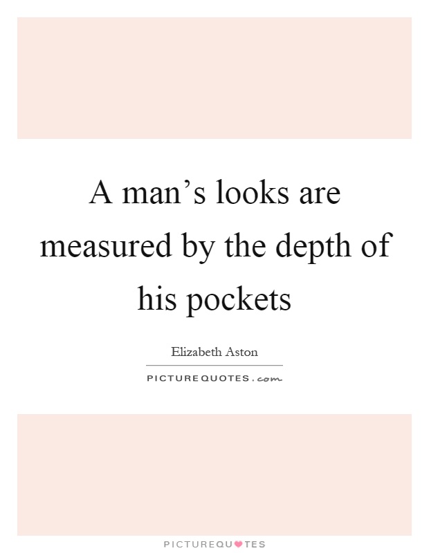 A man's looks are measured by the depth of his pockets Picture Quote #1