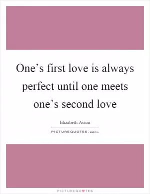 One’s first love is always perfect until one meets one’s second love Picture Quote #1