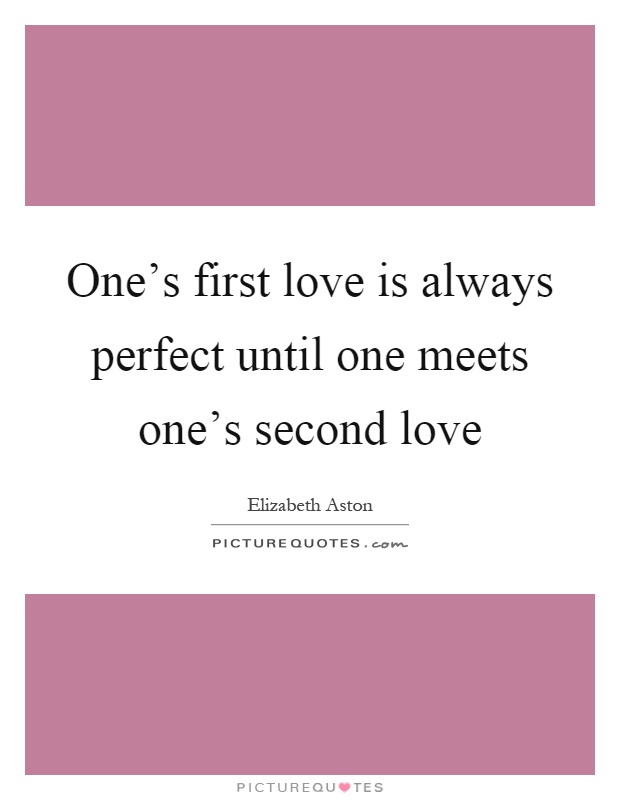 One's first love is always perfect until one meets one's second love Picture Quote #1