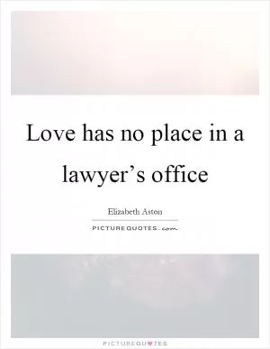 Love has no place in a lawyer’s office Picture Quote #1