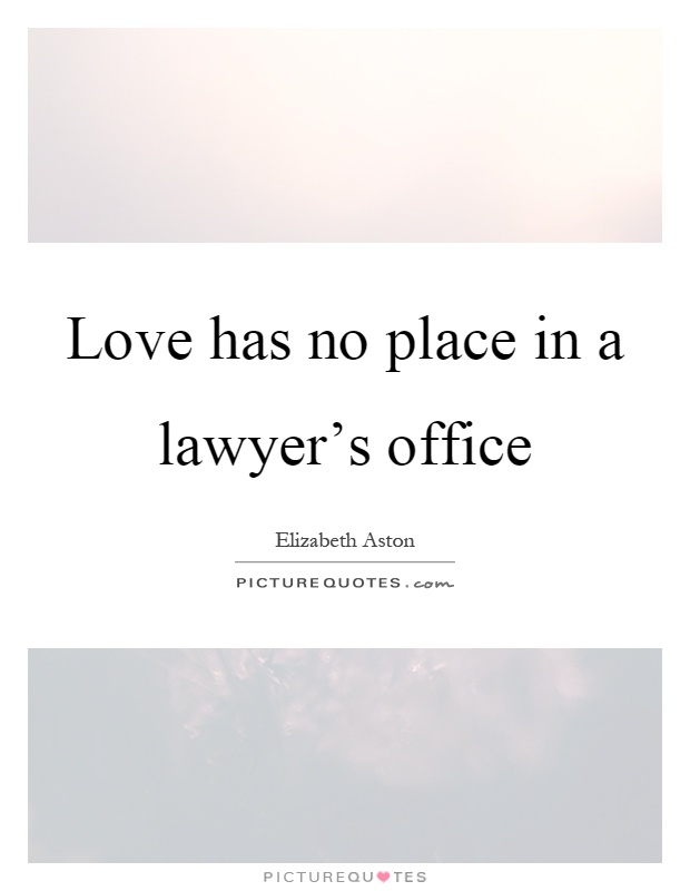 Love has no place in a lawyer's office Picture Quote #1