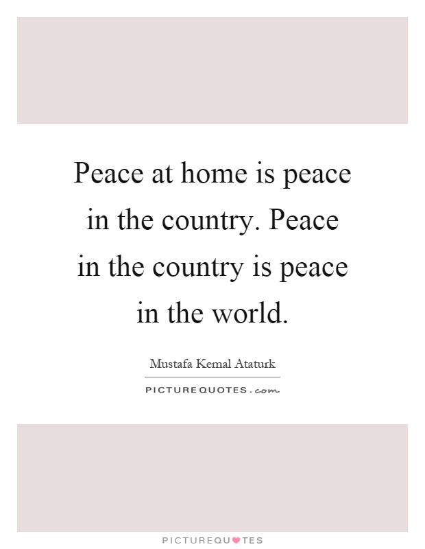 Peace at home is peace in the country. Peace in the country is peace in the world Picture Quote #1
