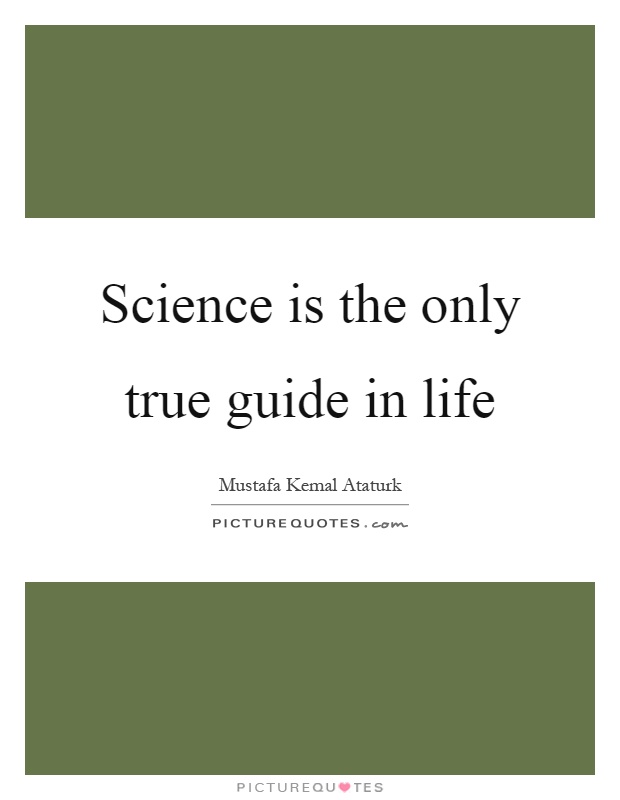 Science is the only true guide in life Picture Quote #1