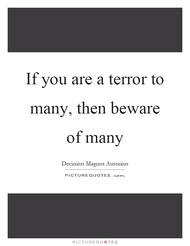 If you are a terror to many, then beware of many Picture Quote #1