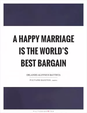 A happy marriage is the world’s best bargain Picture Quote #1