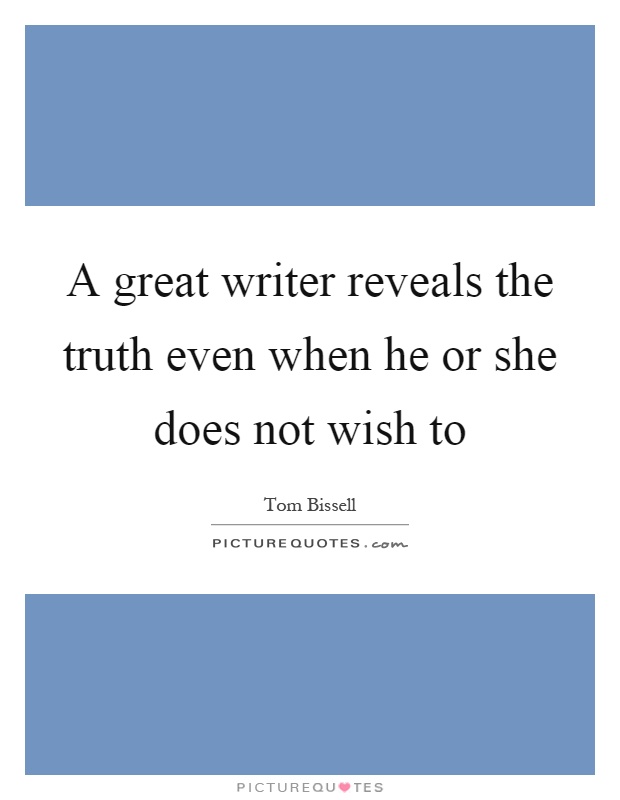 A great writer reveals the truth even when he or she does not wish to Picture Quote #1