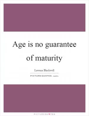 Age is no guarantee of maturity Picture Quote #1