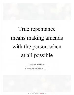 True repentance means making amends with the person when at all possible Picture Quote #1
