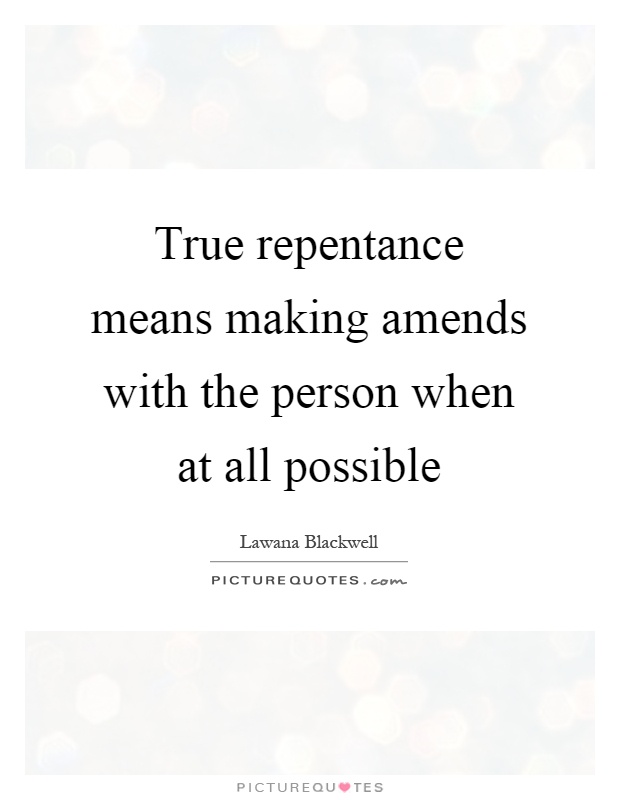 True repentance means making amends with the person when at all possible Picture Quote #1
