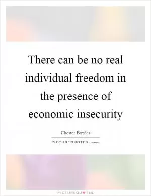 There can be no real individual freedom in the presence of economic insecurity Picture Quote #1