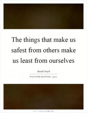 The things that make us safest from others make us least from ourselves Picture Quote #1