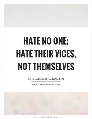 Hate no one; hate their vices, not themselves Picture Quote #1