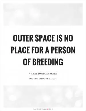 Outer space is no place for a person of breeding Picture Quote #1