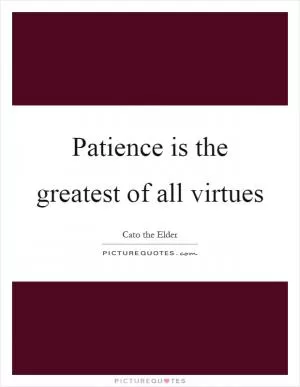 Patience is the greatest of all virtues Picture Quote #1
