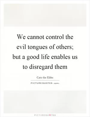 We cannot control the evil tongues of others; but a good life enables us to disregard them Picture Quote #1