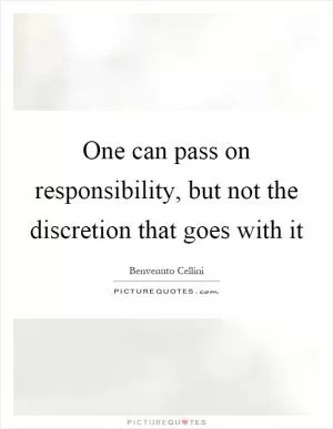 One can pass on responsibility, but not the discretion that goes with it Picture Quote #1
