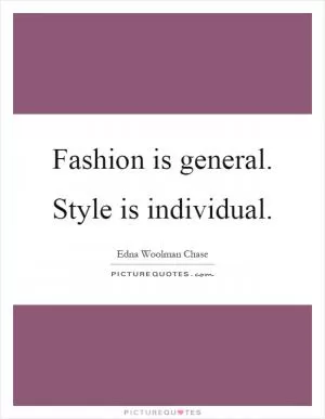 Fashion is general. Style is individual Picture Quote #1