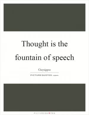 Thought is the fountain of speech Picture Quote #1