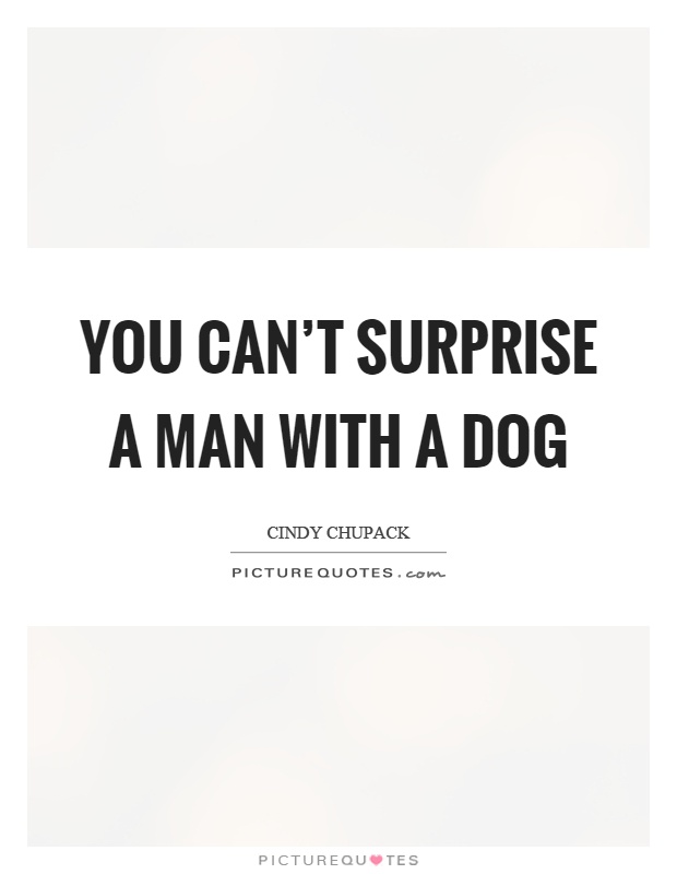 You can't surprise a man with a dog Picture Quote #1