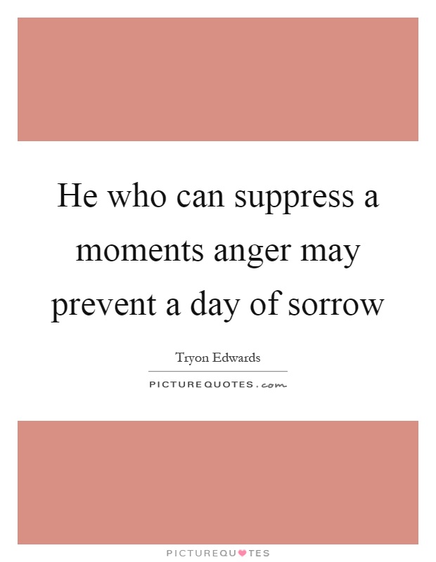 He who can suppress a moments anger may prevent a day of sorrow Picture Quote #1