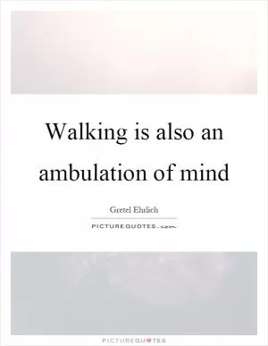 Walking is also an ambulation of mind Picture Quote #1