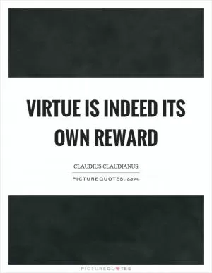 Virtue is indeed its own reward Picture Quote #1