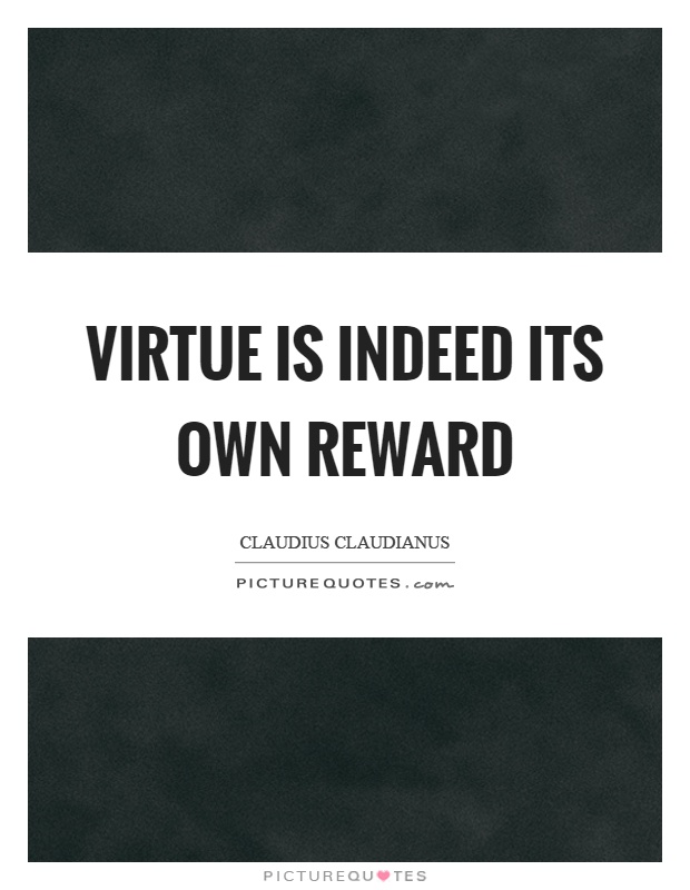 Virtue is indeed its own reward Picture Quote #1