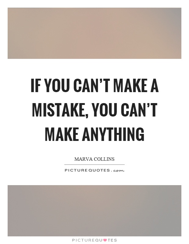 If you can't make a mistake, you can't make anything Picture Quote #1