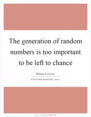The generation of random numbers is too important to be left to chance Picture Quote #1