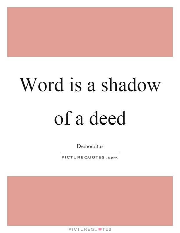 Word is a shadow of a deed Picture Quote #1