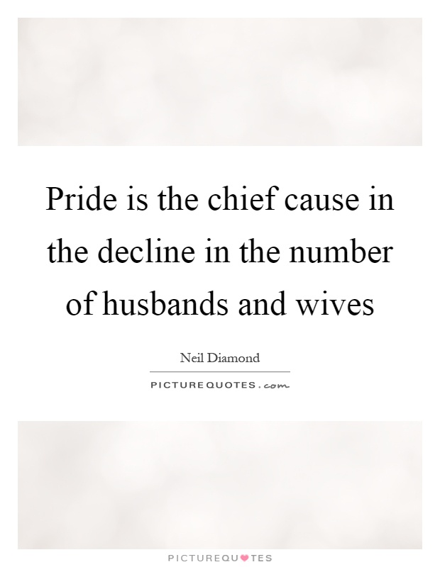 Pride is the chief cause in the decline in the number of husbands and wives Picture Quote #1