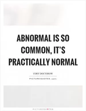 Abnormal is so common, it’s practically normal Picture Quote #1