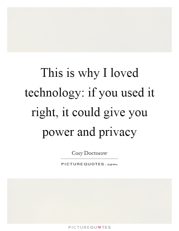 This is why I loved technology: if you used it right, it could give you power and privacy Picture Quote #1
