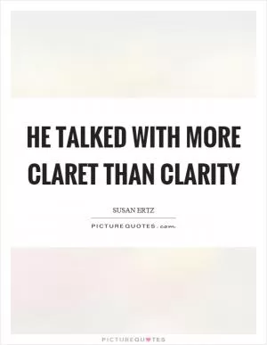 He talked with more claret than clarity Picture Quote #1