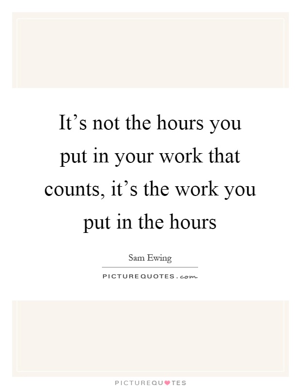 It's not the hours you put in your work that counts, it's the work you put in the hours Picture Quote #1