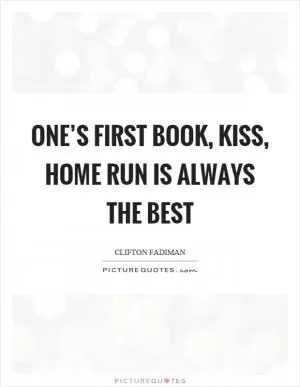 One’s first book, kiss, home run is always the best Picture Quote #1