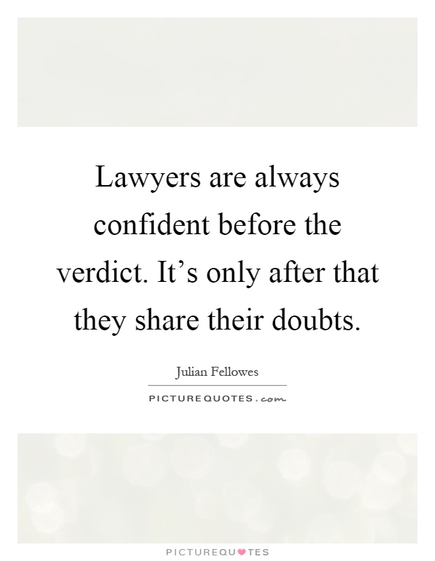 Lawyers are always confident before the verdict. It's only after that they share their doubts Picture Quote #1