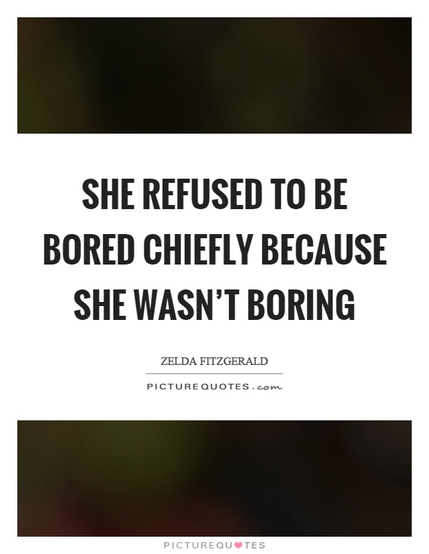 She refused to be bored chiefly because she wasn't boring Picture Quote #1
