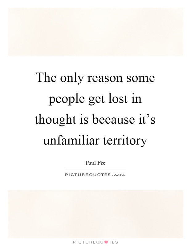 The only reason some people get lost in thought is because it's unfamiliar territory Picture Quote #1