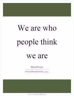 We are who people think we are Picture Quote #1