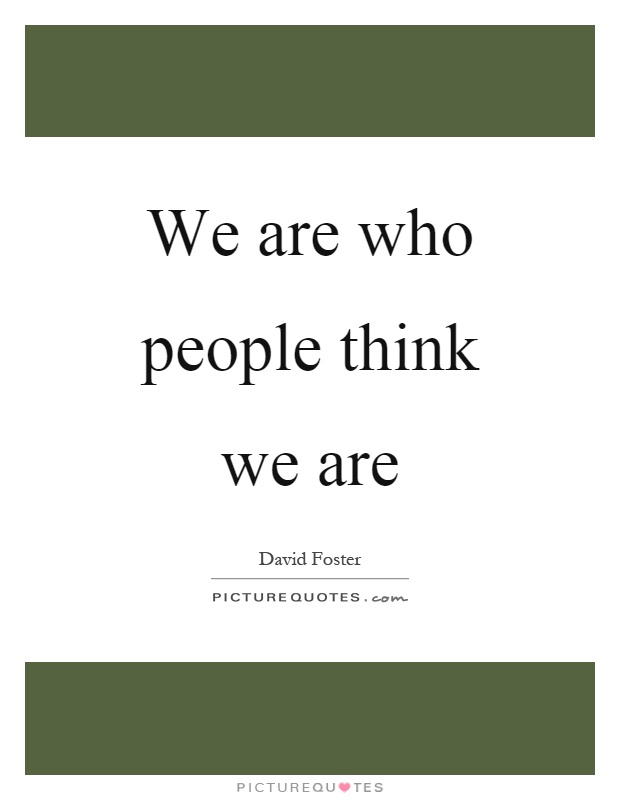 We are who people think we are Picture Quote #1