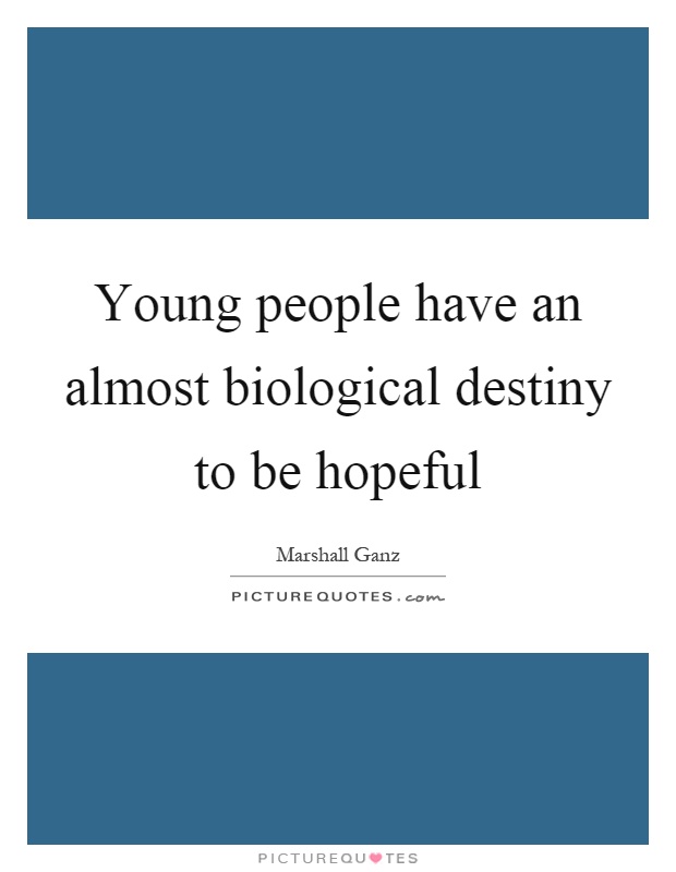 Young people have an almost biological destiny to be hopeful Picture Quote #1