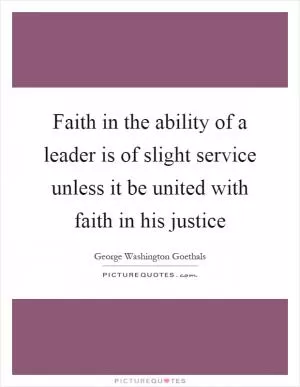 Faith in the ability of a leader is of slight service unless it be united with faith in his justice Picture Quote #1