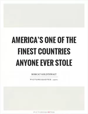 America’s one of the finest countries anyone ever stole Picture Quote #1
