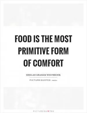 Food is the most primitive form of comfort Picture Quote #1