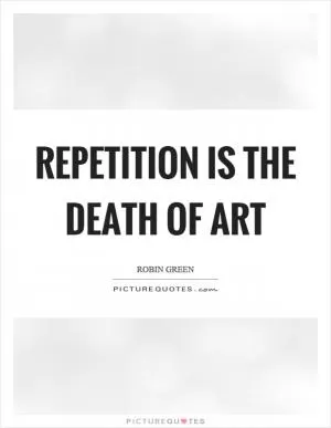 Repetition is the death of art Picture Quote #1