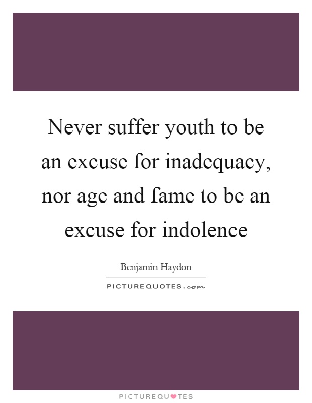 Never suffer youth to be an excuse for inadequacy, nor age and fame to be an excuse for indolence Picture Quote #1