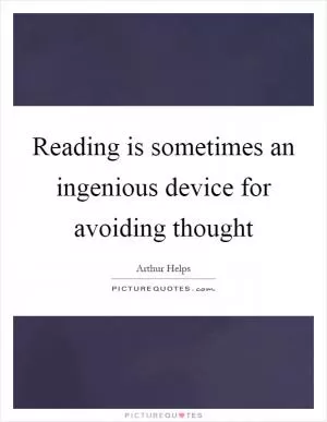 Reading is sometimes an ingenious device for avoiding thought Picture Quote #1