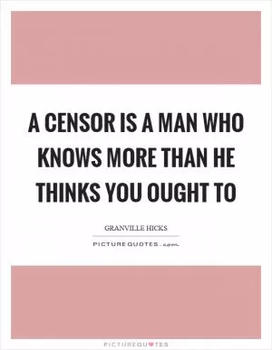 A censor is a man who knows more than he thinks you ought to Picture Quote #1
