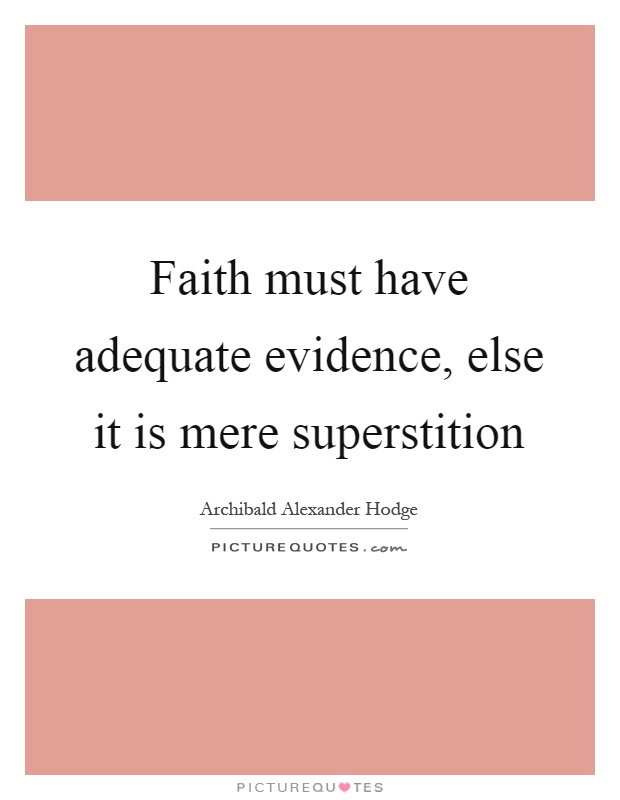 Faith must have adequate evidence, else it is mere superstition Picture Quote #1